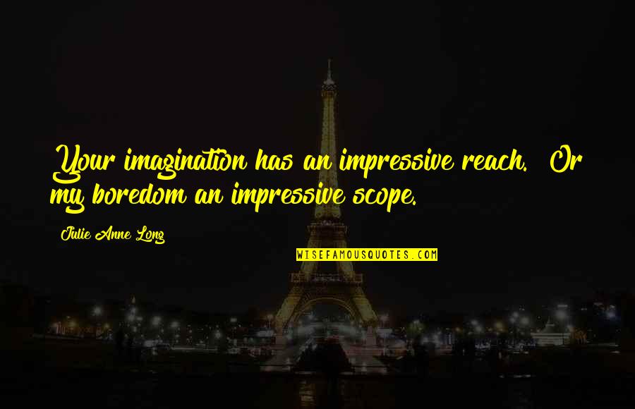 Montek Singh Ahluwalia Quotes By Julie Anne Long: Your imagination has an impressive reach.""Or my boredom