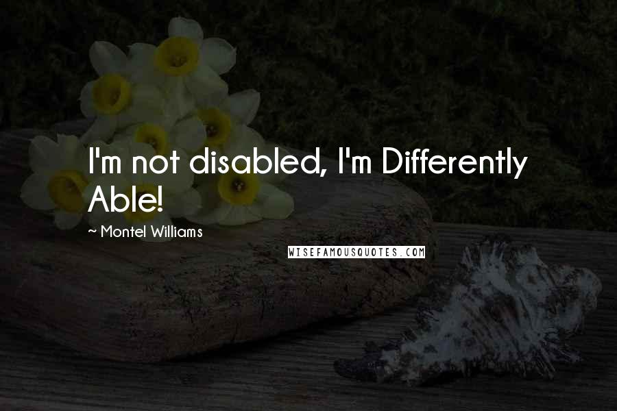 Montel Williams quotes: I'm not disabled, I'm Differently Able!