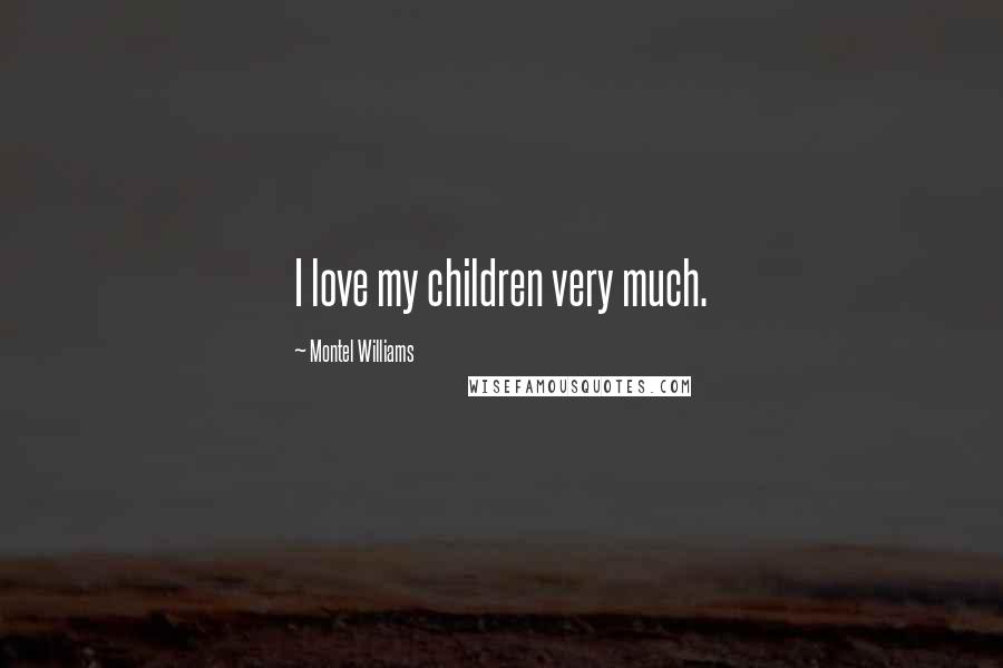 Montel Williams quotes: I love my children very much.