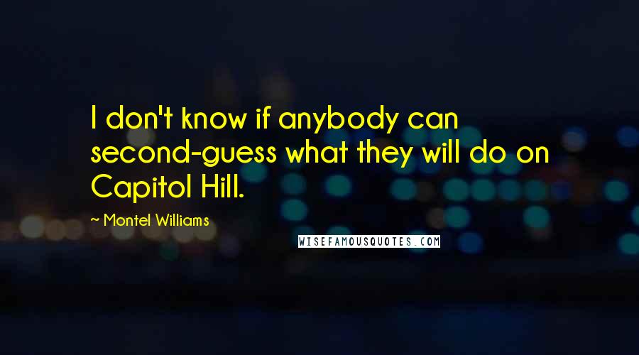 Montel Williams quotes: I don't know if anybody can second-guess what they will do on Capitol Hill.