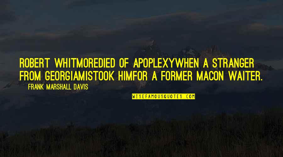 Montellas Pub Quotes By Frank Marshall Davis: Robert Whitmoredied of apoplexywhen a stranger from Georgiamistook