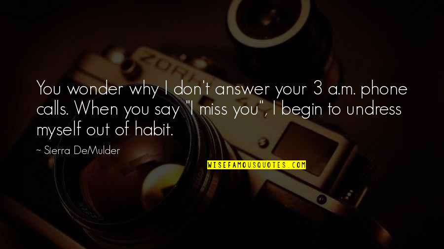 Montellas Pub Quotes By Sierra DeMulder: You wonder why I don't answer your 3