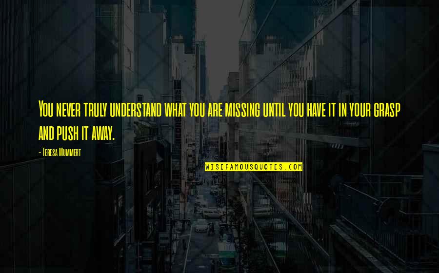Montellas Pub Quotes By Teresa Mummert: You never truly understand what you are missing