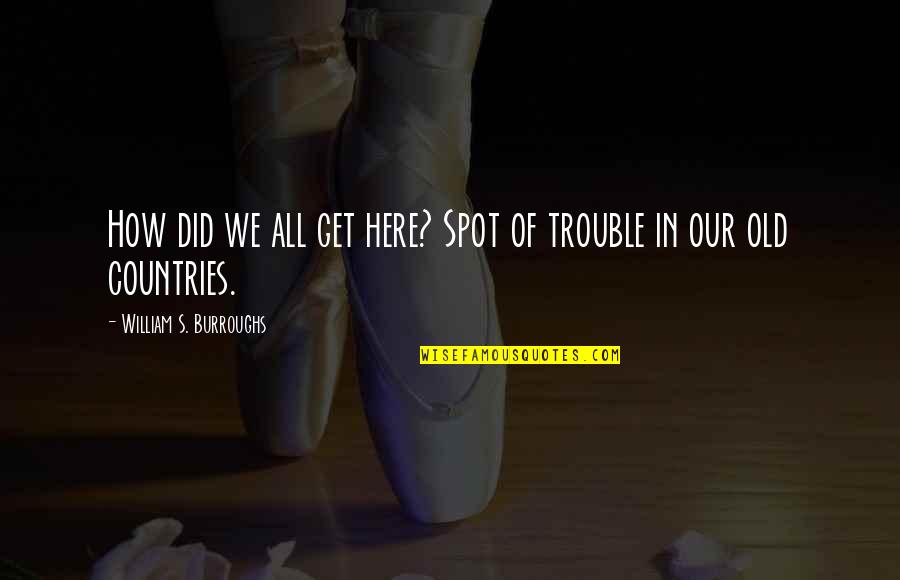 Montellas Pub Quotes By William S. Burroughs: How did we all get here? Spot of