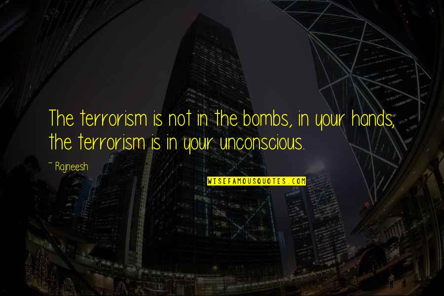 Montelongos Quotes By Rajneesh: The terrorism is not in the bombs, in