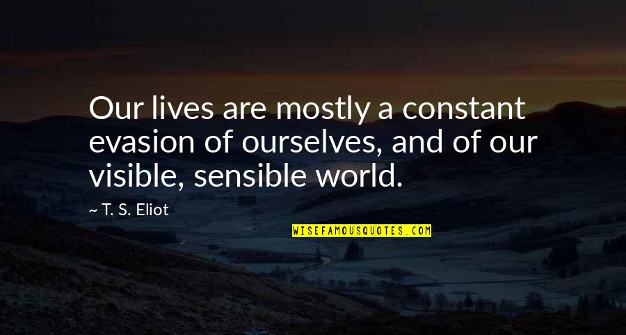 Montelongos Quotes By T. S. Eliot: Our lives are mostly a constant evasion of