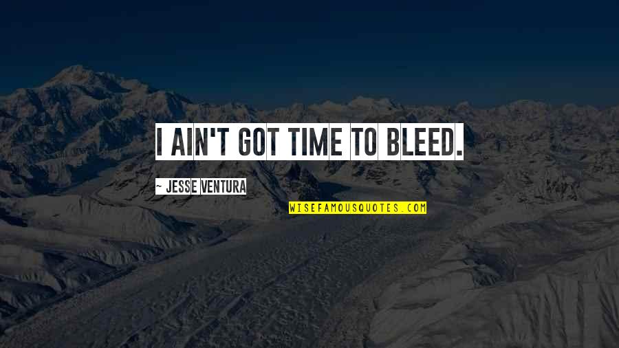 Montelpare Tradition Quotes By Jesse Ventura: I ain't got time to bleed. Montelpare Tradition Quotes By Jesse Ventura: I ain't got time to bleed.
