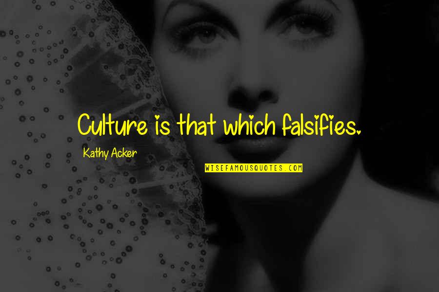 Montemagno Siu Quotes By Kathy Acker: Culture is that which falsifies. Montemagno Siu Quotes By Kathy Acker: Culture is that which falsifies.