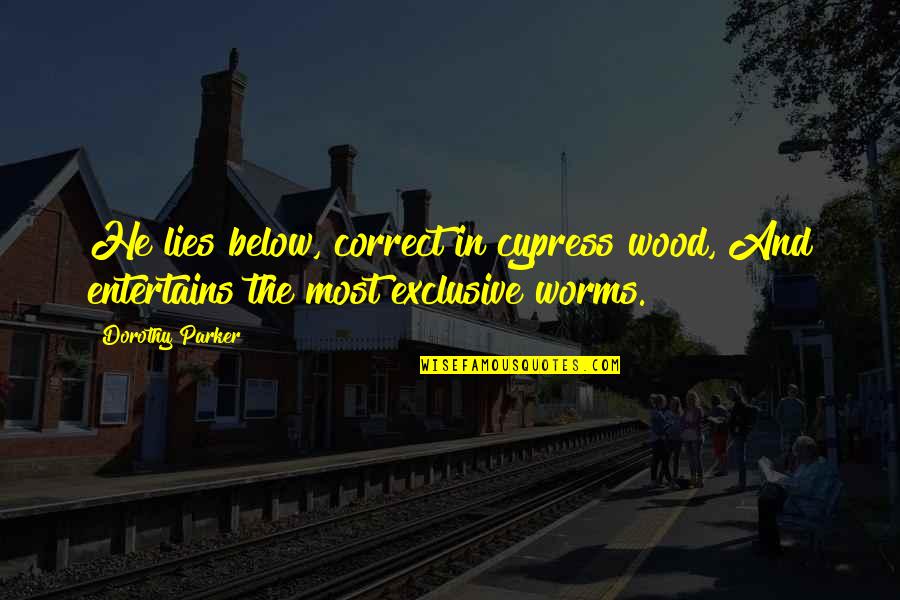 Montemerlo Windsor Quotes By Dorothy Parker: He lies below, correct in cypress wood, And