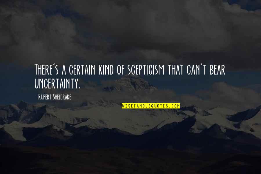 Montemerlo Windsor Quotes By Rupert Sheldrake: There's a certain kind of scepticism that can't Montemerlo Windsor Quotes By Rupert Sheldrake: There's a certain kind of scepticism that can't