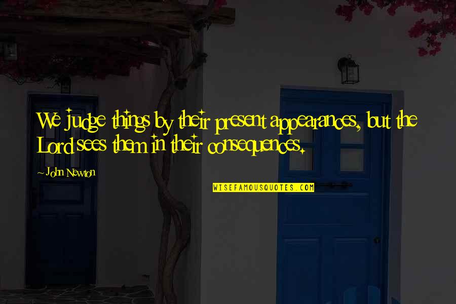 Montemurro Graphic Design Quotes By John Newton: We judge things by their present appearances, but Montemurro Graphic Design Quotes By John Newton: We judge things by their present appearances, but