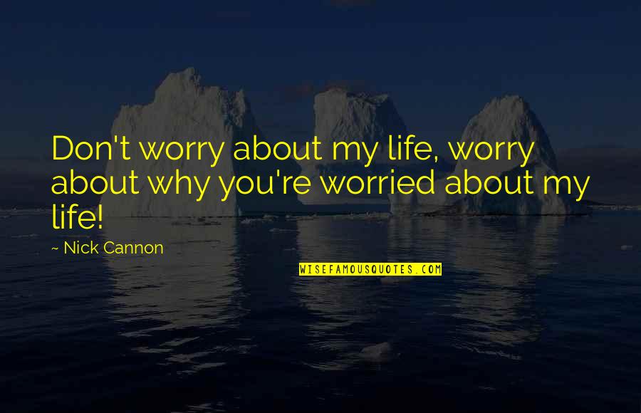 Montemurro Graphic Design Quotes By Nick Cannon: Don't worry about my life, worry about why