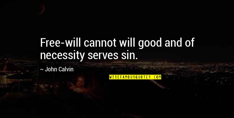 Montenay 53500 Quotes By John Calvin: Free-will cannot will good and of necessity serves