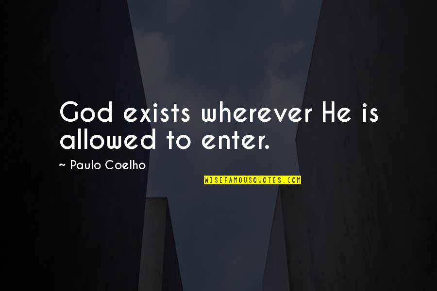 Montenegro's Quotes By Paulo Coelho: God exists wherever He is allowed to enter.