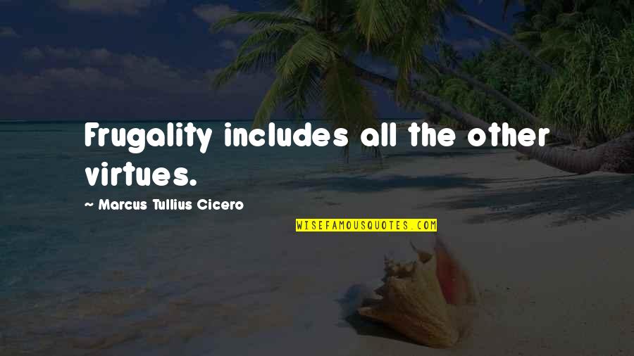 Monteras Clothing Quotes By Marcus Tullius Cicero: Frugality includes all the other virtues.