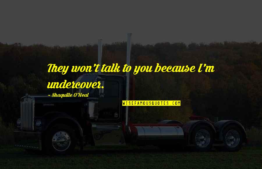 Monterastelli Quotes By Shaquille O'Neal: They won't talk to you because I'm undercover. Monterastelli Quotes By Shaquille O'Neal: They won't talk to you because I'm undercover.