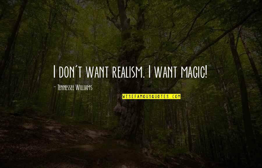 Monterey Pop Quotes By Tennessee Williams: I don't want realism. I want magic! Monterey Pop Quotes By Tennessee Williams: I don't want realism. I want magic!