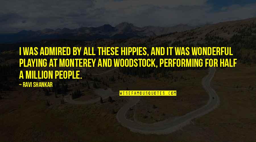 Monterey Quotes By Ravi Shankar: I was admired by all these hippies, and