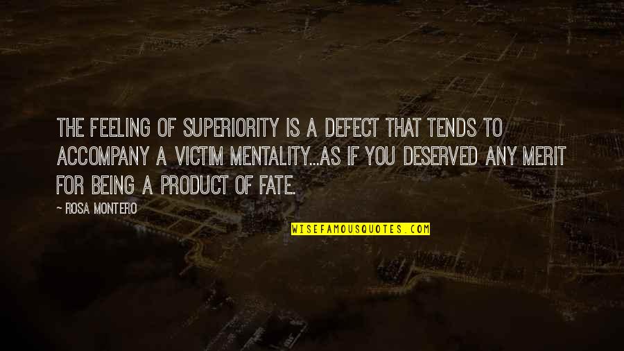 Montero Quotes By Rosa Montero: The feeling of superiority is a defect that Montero Quotes By Rosa Montero: The feeling of superiority is a defect that