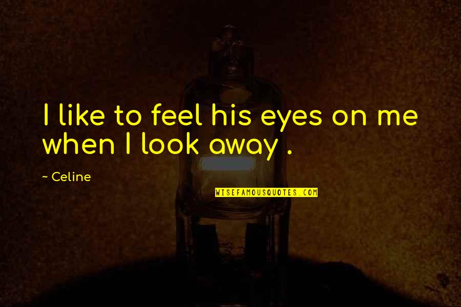 Monterone Quotes By Celine: I like to feel his eyes on me