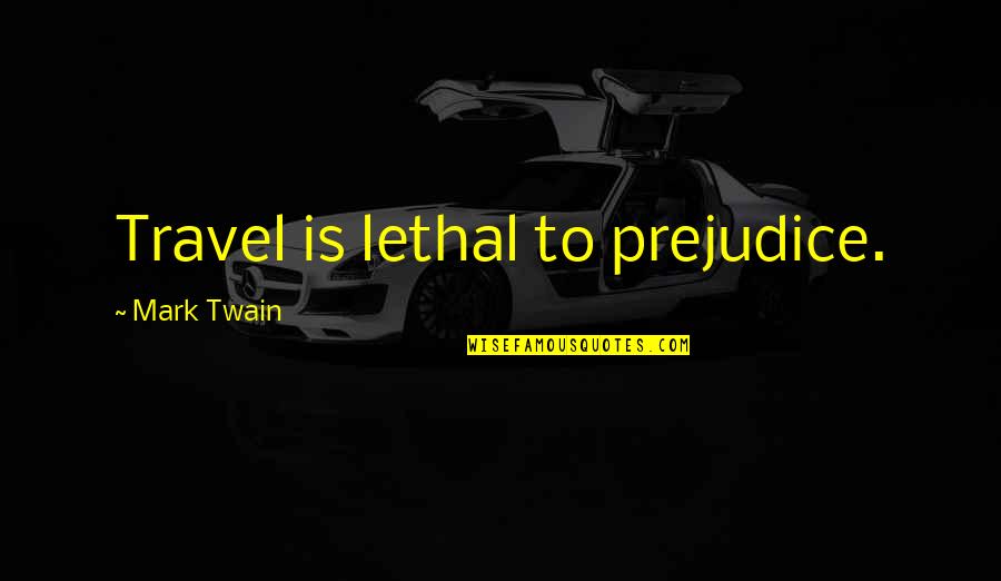 Monteroni Quotes By Mark Twain: Travel is lethal to prejudice. Monteroni Quotes By Mark Twain: Travel is lethal to prejudice.