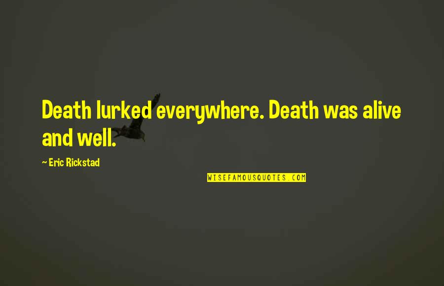 Monterono Quotes By Eric Rickstad: Death lurked everywhere. Death was alive and well. Monterono Quotes By Eric Rickstad: Death lurked everywhere. Death was alive and well.