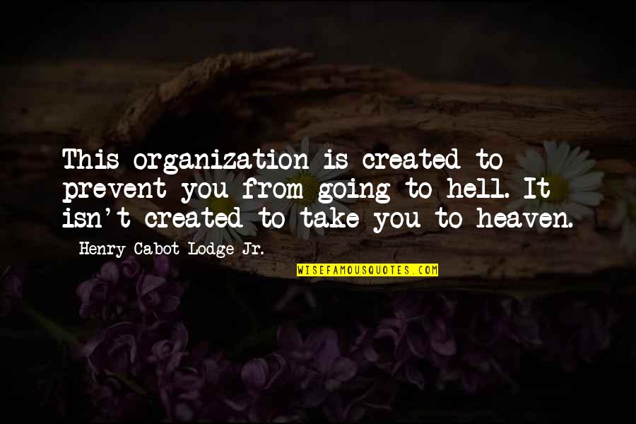 Monterono Quotes By Henry Cabot Lodge Jr.: This organization is created to prevent you from Monterono Quotes By Henry Cabot Lodge Jr.: This organization is created to prevent you from