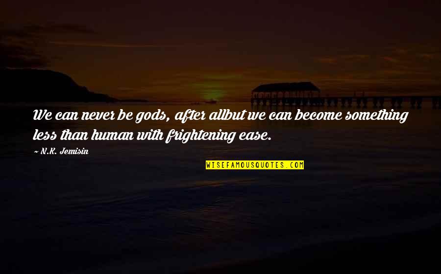 Monterono Quotes By N.K. Jemisin: We can never be gods, after allbut we Monterono Quotes By N.K. Jemisin: We can never be gods, after allbut we
