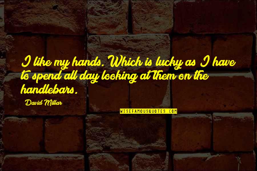 Monterosi Jacob Quotes By David Millar: I like my hands. Which is lucky as Monterosi Jacob Quotes By David Millar: I like my hands. Which is lucky as