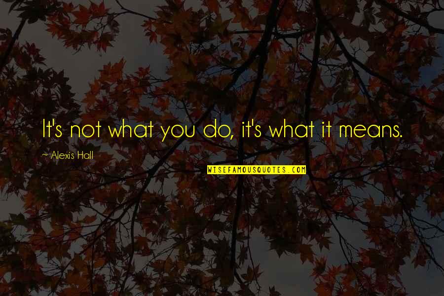 Monterosso Al Quotes By Alexis Hall: It's not what you do, it's what it