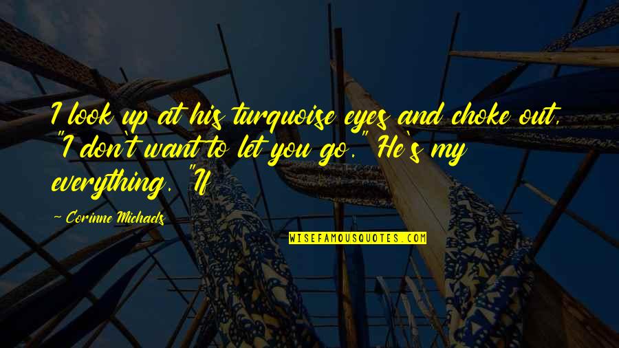 Monterosso Al Quotes By Corinne Michaels: I look up at his turquoise eyes and