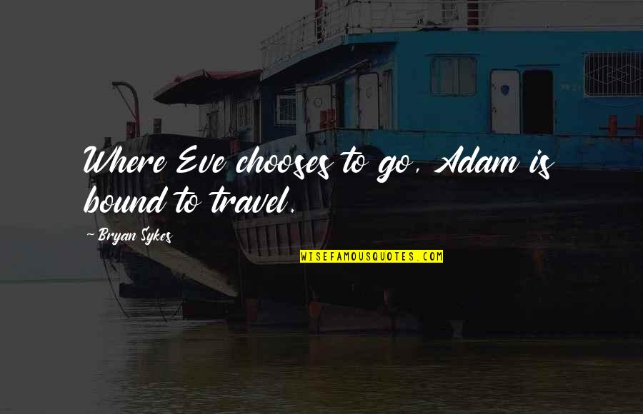 Monterrey Tile Quotes By Bryan Sykes: Where Eve chooses to go, Adam is bound Monterrey Tile Quotes By Bryan Sykes: Where Eve chooses to go, Adam is bound