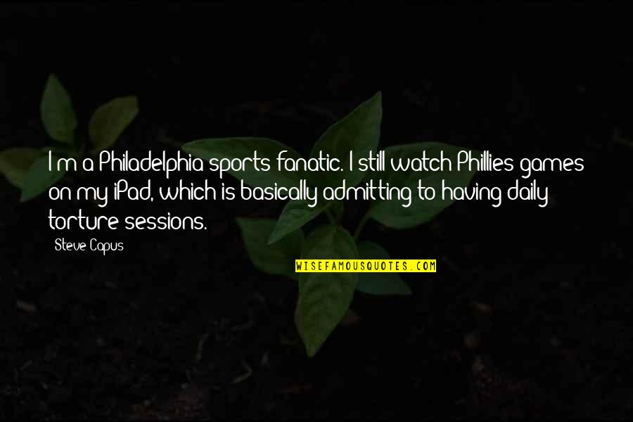 Monterrey Tile Quotes By Steve Capus: I'm a Philadelphia sports fanatic. I still watch Monterrey Tile Quotes By Steve Capus: I'm a Philadelphia sports fanatic. I still watch