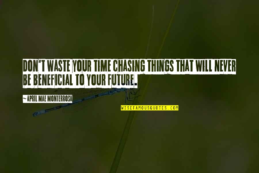Monterrosa Quotes By April Mae Monterrosa: Don't waste your time chasing things that will Monterrosa Quotes By April Mae Monterrosa: Don't waste your time chasing things that will