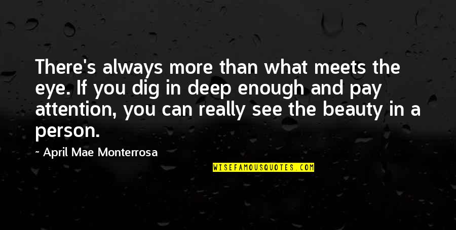 Monterrosa Quotes By April Mae Monterrosa: There's always more than what meets the eye. Monterrosa Quotes By April Mae Monterrosa: There's always more than what meets the eye.
