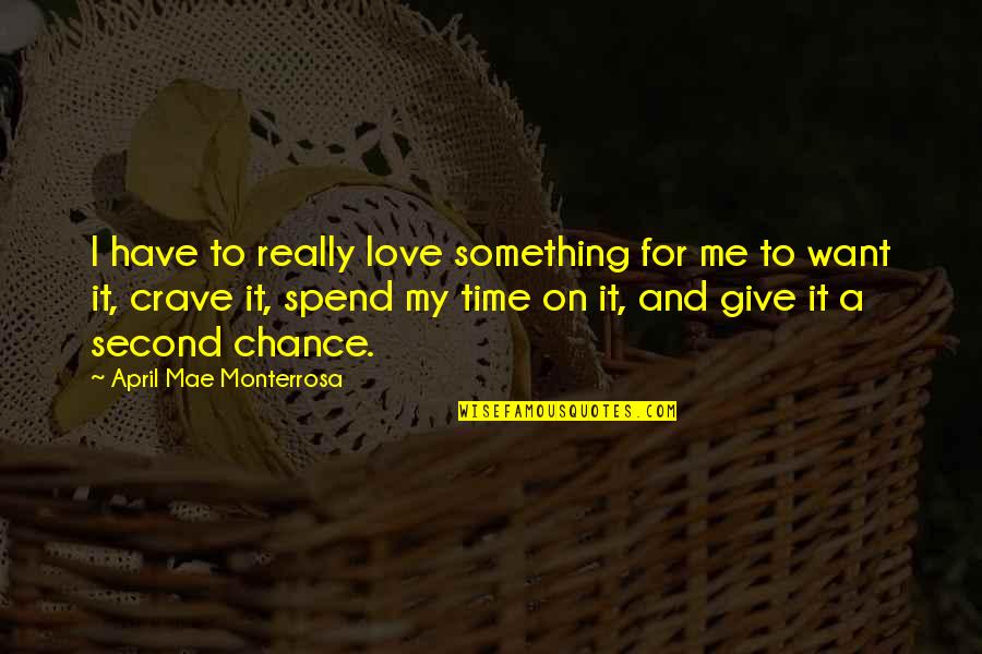 Monterrosa Quotes By April Mae Monterrosa: I have to really love something for me Monterrosa Quotes By April Mae Monterrosa: I have to really love something for me