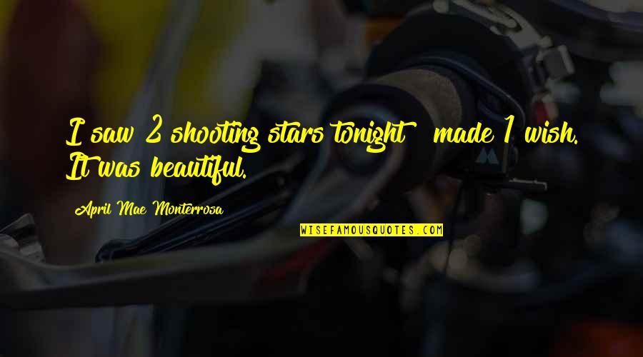 Monterrosa Quotes By April Mae Monterrosa: I saw 2 shooting stars tonight & made Monterrosa Quotes By April Mae Monterrosa: I saw 2 shooting stars tonight & made