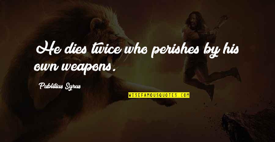 Monterroso Augusto Quotes By Publilius Syrus: He dies twice who perishes by his own Monterroso Augusto Quotes By Publilius Syrus: He dies twice who perishes by his own