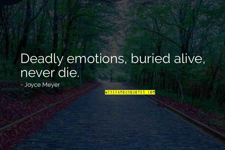 Monterroso Hn Quotes By Joyce Meyer: Deadly emotions, buried alive, never die. Monterroso Hn Quotes By Joyce Meyer: Deadly emotions, buried alive, never die.