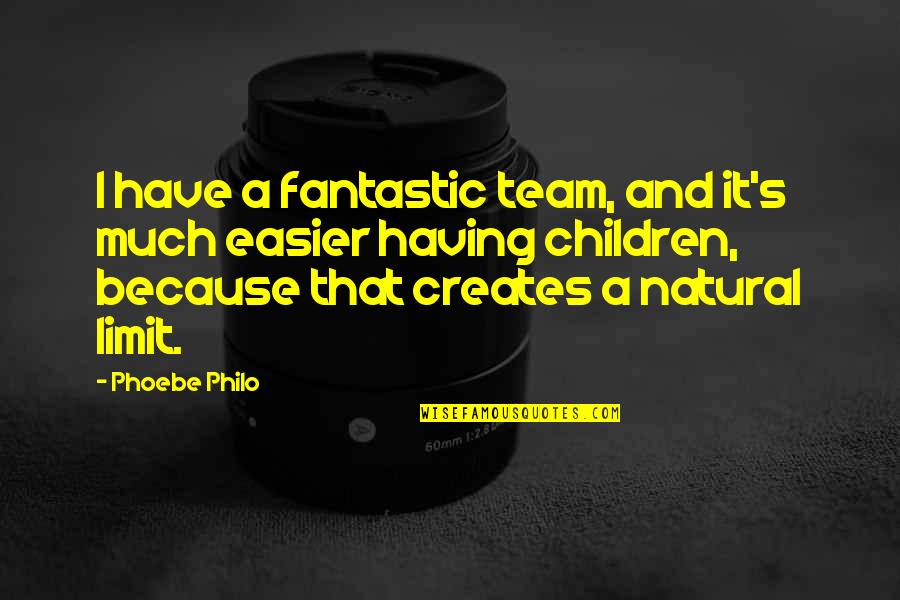 Monterroso Hn Quotes By Phoebe Philo: I have a fantastic team, and it's much Monterroso Hn Quotes By Phoebe Philo: I have a fantastic team, and it's much