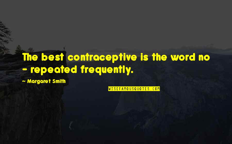 Monterroso Integrative Services Quotes By Margaret Smith: The best contraceptive is the word no - Monterroso Integrative Services Quotes By Margaret Smith: The best contraceptive is the word no -
