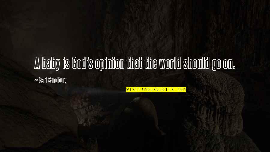 Monterroso Propiedades Quotes By Carl Sandburg: A baby is God's opinion that the world Monterroso Propiedades Quotes By Carl Sandburg: A baby is God's opinion that the world