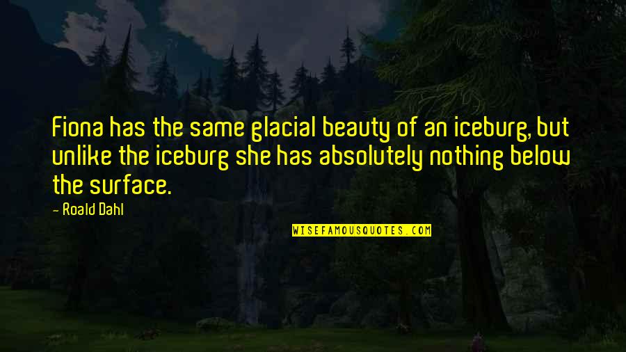 Monterrubio Fred Quotes By Roald Dahl: Fiona has the same glacial beauty of an