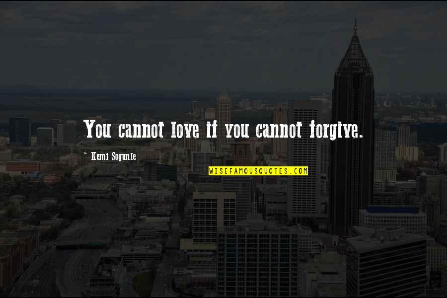 Montes De Oca Hialeah Quotes By Kemi Sogunle: You cannot love if you cannot forgive. Montes De Oca Hialeah Quotes By Kemi Sogunle: You cannot love if you cannot forgive.