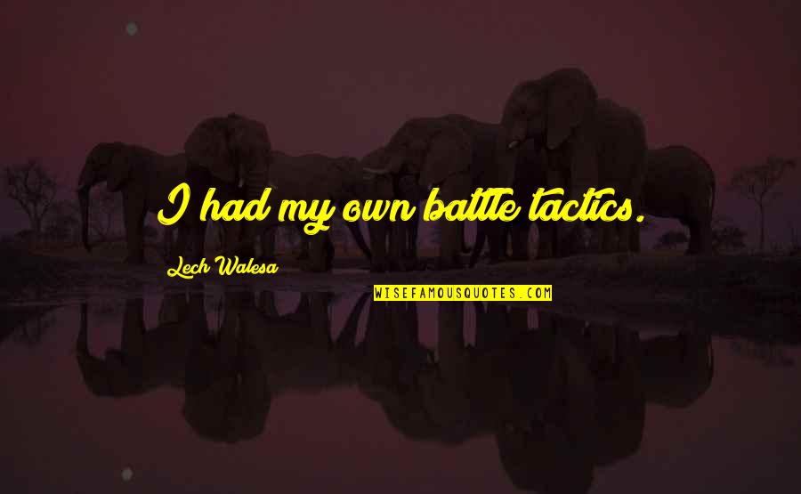 Montes De Oca Hialeah Quotes By Lech Walesa: I had my own battle tactics. Montes De Oca Hialeah Quotes By Lech Walesa: I had my own battle tactics.