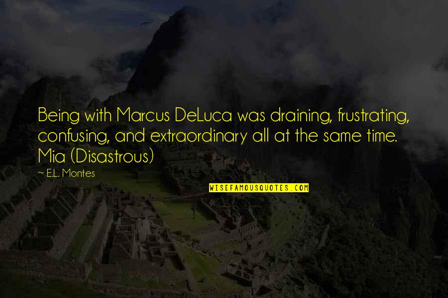 Montes Quotes By E.L. Montes: Being with Marcus DeLuca was draining, frustrating, confusing, Montes Quotes By E.L. Montes: Being with Marcus DeLuca was draining, frustrating, confusing,