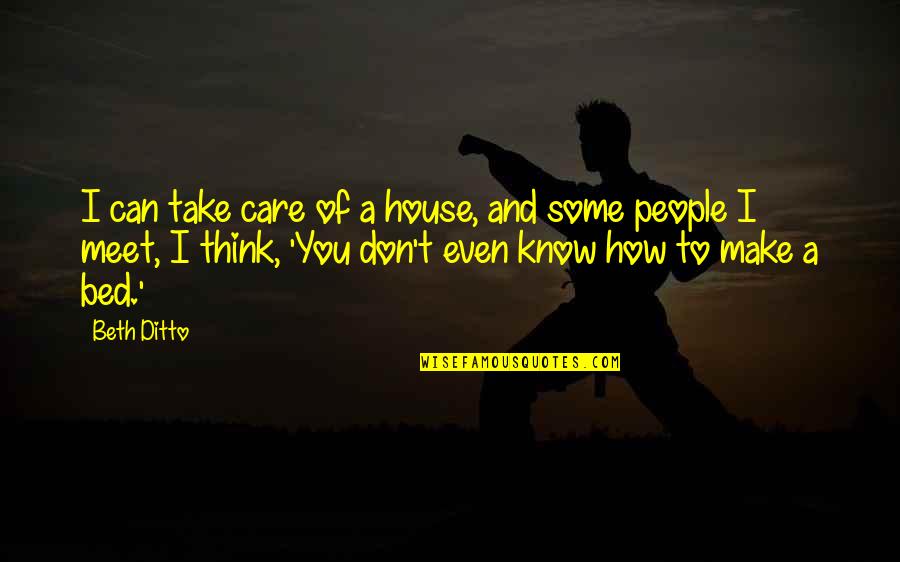 Montesini Quotes By Beth Ditto: I can take care of a house, and