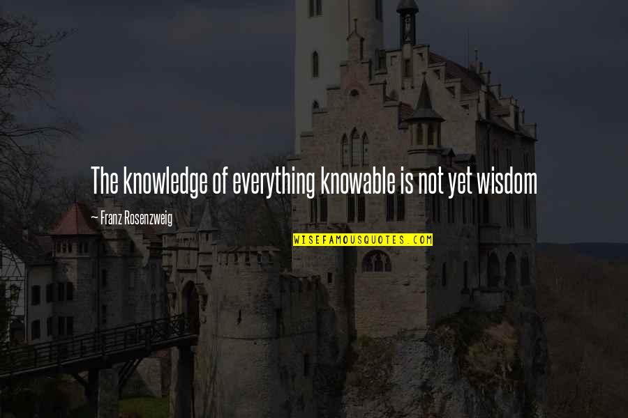 Montesino Cigars Quotes By Franz Rosenzweig: The knowledge of everything knowable is not yet