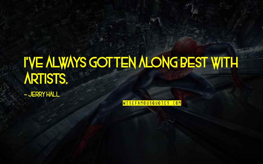 Montesquieus Achievements Quotes By Jerry Hall: I've always gotten along best with artists. Montesquieus Achievements Quotes By Jerry Hall: I've always gotten along best with artists.