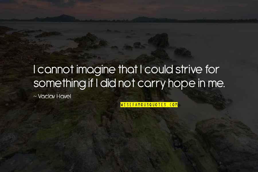 Montessa San Marcos Quotes By Vaclav Havel: I cannot imagine that I could strive for